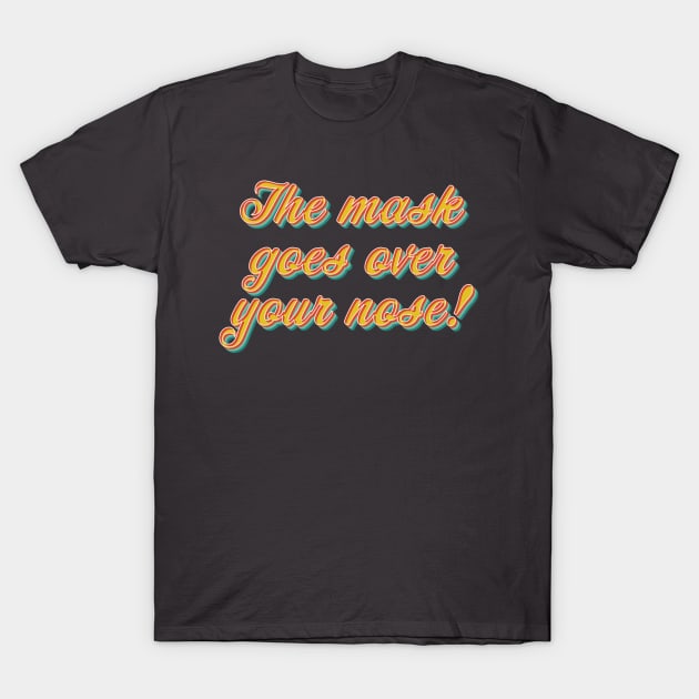 The Mask Goes Over Your Nose T-Shirt by n23tees